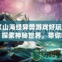 《山海經(jīng)異獸游戲好玩嗎？探索神秘世界，帶你暢游奇幻冒險》