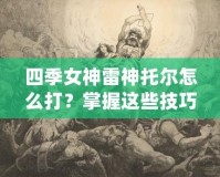 四季女神雷神托爾怎么打？掌握這些技巧，輕松征服戰(zhàn)場(chǎng)！