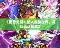 《魔獸覺醒：踏入虛擬世界，征戰(zhàn)無盡領域》