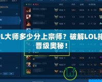 LOL大師多少分上宗師？破解LOL排位晉級奧秘！