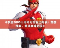 《拳皇2005十周年紀念版出招表：燃情經典，重溫巔峰對決》