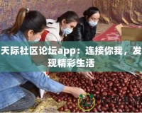 天際社區(qū)論壇app：連接你我，發(fā)現(xiàn)精彩生活