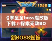 《拳皇全boss魔改版下載：探索無敵BOSS的嶄新戰(zhàn)斗體驗(yàn)》