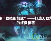 揭秘“劫技能加成”——打造無敵角色的終極秘籍