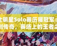 LOL全明星Solo賽歷屆冠軍：從明星到傳奇，賽場上的王者之路