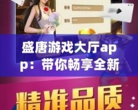 盛唐游戲大廳app：帶你暢享全新游戲體驗(yàn)，盡在掌握！