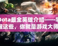 Dota最全英雄介紹——掌握這些，你就是游戲大師！