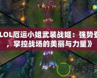 《LOL厄運(yùn)小姐武裝戰(zhàn)姬：強(qiáng)勢登場，掌控戰(zhàn)場的美麗與力量》