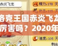 洛克王國赤炎飛龍厲害嗎？2020年全方位分析！