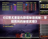 《紅警尤里復(fù)仇隱藏秘籍揭秘：掌控勝利的秘密武器》