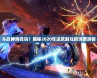 斗戰(zhàn)神燒錢嗎？揭秘2020年這款游戲的消費(fèi)真相