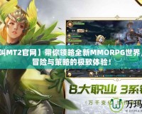 【我叫MT2官網(wǎng)】帶你領(lǐng)略全新MMORPG世界，盡享冒險(xiǎn)與策略的極致體驗(yàn)！