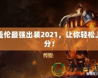 蓋倫最強(qiáng)出裝2021，讓你輕松上分！