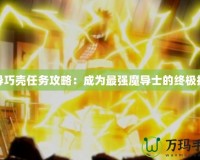 魔導(dǎo)巧殼任務(wù)攻略：成為最強(qiáng)魔導(dǎo)士的終極指南