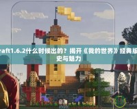 Minecraft1.6.2什么時候出的？揭開《我的世界》經(jīng)典版本的歷史與魅力