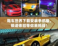 飚車世界下載安裝手機(jī)版，極速體驗(yàn)等你來挑戰(zhàn)！