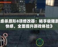 《虐殺原形8項(xiàng)修改器：暢享極限游戲快感，全面提升游戲體驗(yàn)》