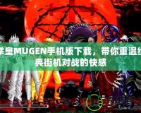 拳皇MUGEN手機版下載，帶你重溫經典街機對戰(zhàn)的快感