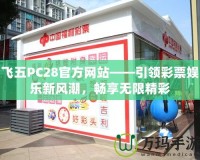 飛五PC28官方網站——引領彩票娛樂新風潮，暢享無限精彩