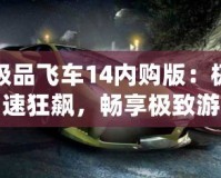 極品飛車14內(nèi)購版：極速狂飆，暢享極致游戲體驗