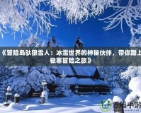 《冒險島馱狼雪人：冰雪世界的神秘伙伴，帶你踏上極寒冒險之旅》