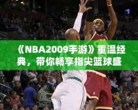 《NBA2009手游》重溫經(jīng)典，帶你暢享指尖籃球盛宴！