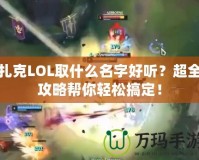 扎克LOL取什么名字好聽(tīng)？超全攻略幫你輕松搞定！