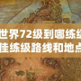 《魔獸世界72級(jí)到哪練級(jí)？探索最佳練級(jí)路線(xiàn)和地點(diǎn)》