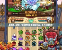 魔塔勇士攻略：如何在魔塔中稱霸全場，成為無敵戰(zhàn)神！