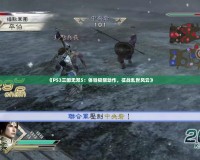 《PS3三國無雙5：體驗極限動作，征戰(zhàn)亂世風云》