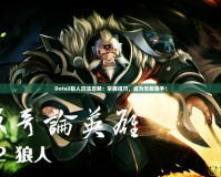 Dota2狼人玩法攻略：掌握技巧，成為無(wú)敵獵手！