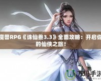 魔獸RPG《誅仙叁3.3》全面攻略：開啟你的仙俠之旅！