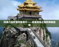 問道八仙夢(mèng)境所需道行——探索成仙之路的神秘旅程