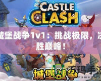 城堡戰(zhàn)爭1v1：挑戰(zhàn)極限，決勝巔峰！