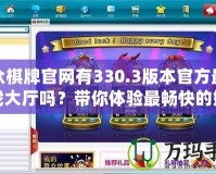 聯(lián)眾棋牌官網(wǎng)有330.3版本官方最新游戲大廳嗎？帶你體驗最暢快的娛樂之旅！