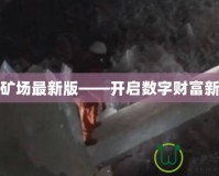 水晶礦場最新版——開啟數(shù)字財富新紀(jì)元