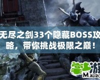 無盡之劍33個隱藏BOSS攻略，帶你挑戰(zhàn)極限之巔！