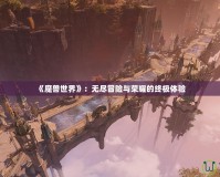 《魔獸世界》：無盡冒險與榮耀的終極體驗