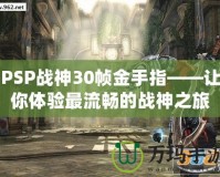 PSP戰(zhàn)神30幀金手指——讓你體驗(yàn)最流暢的戰(zhàn)神之旅