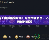 地精工程師出裝攻略：掌握關(guān)鍵裝備，化身戰(zhàn)場(chǎng)制勝利器
