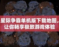 星際爭霸單機版下載地圖，讓你暢享極致游戲體驗