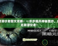 黑暗潛伏者圖文攻略：一步步揭開神秘面紗，成為無敵潛伏者！