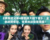 《奔跑吧兄弟4撕名牌大戰(zhàn)下載》：全新游戲體驗(yàn)，快來(lái)挑戰(zhàn)極限競(jìng)技！