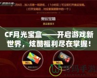 CF月光寶盒——開啟游戲新世界，炫酷福利盡在掌握！