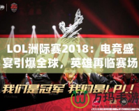 LOL洲際賽2018：電競(jìng)盛宴引爆全球，英雄再臨賽場(chǎng)