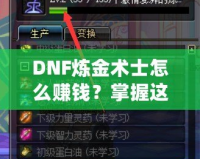 DNF煉金術(shù)士怎么賺錢？掌握這些技巧，讓你輕松月入百萬！