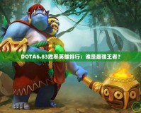 DOTA6.83勝率英雄排行：誰是最強王者？