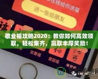 敬業(yè)福攻略2020：教你如何高效領取，輕松集齊，贏取豐厚獎勵！