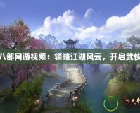 天龍八部網(wǎng)游視頻：領(lǐng)略江湖風(fēng)云，開啟武俠傳奇