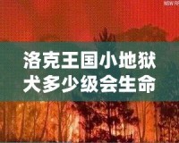 洛克王國小地獄犬多少級會生命火焰？揭秘最強(qiáng)寵物成長路線！